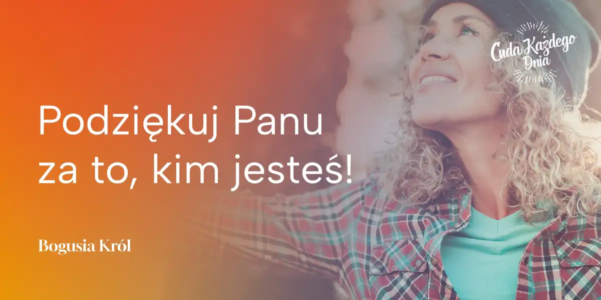 Dziękuj Bogu za to, kim jesteś!