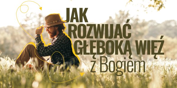 Jak rozwijać głęboką więź z Bogiem