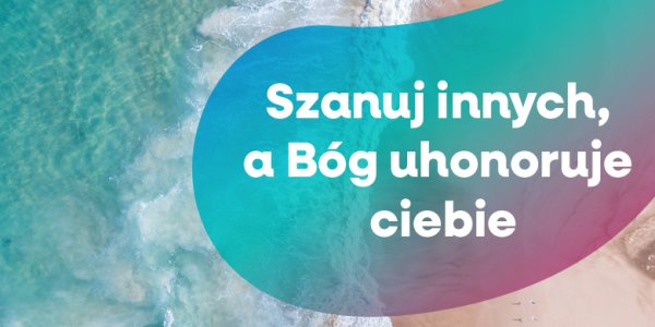 Szanuj innych, a Bóg uhonoruje ciebie