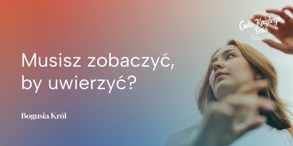 Co najpierw – widzieć czy wierzyć?