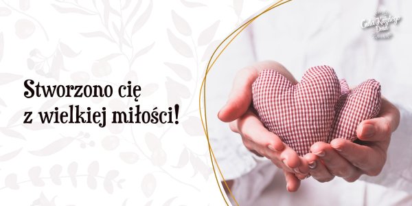 Stworzono cię z wielkiej miłości!