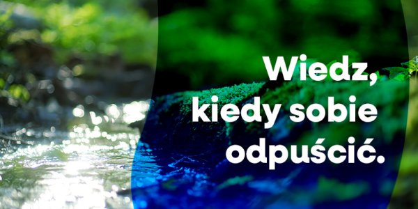 Wiedz, kiedy sobie odpuścić