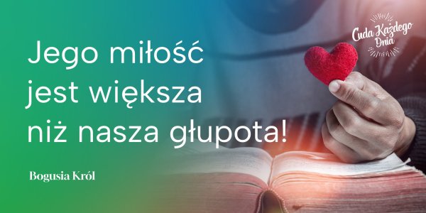 Jego miłość jest większa niż nasza głupota