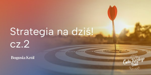 Strategia na dzisiaj cz. 2