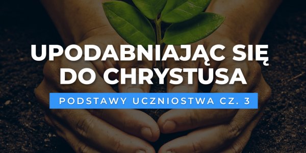 Upodabniając się do Chrystusa