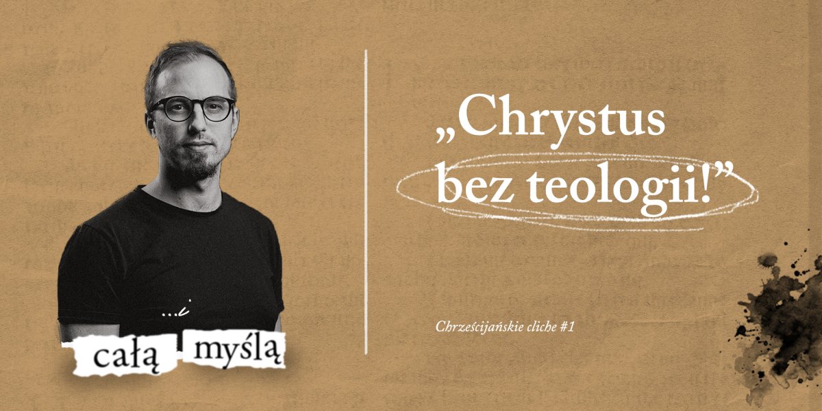 „Chrystus bez teologii!”