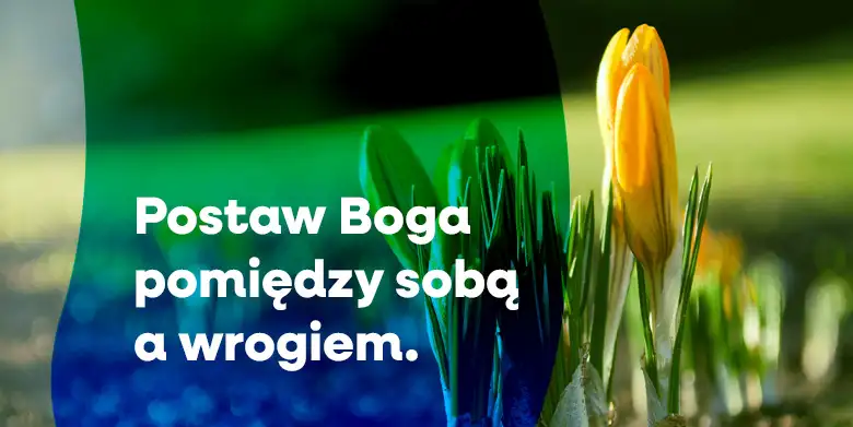 Postaw Boga pomiędzy sobą a wrogiem