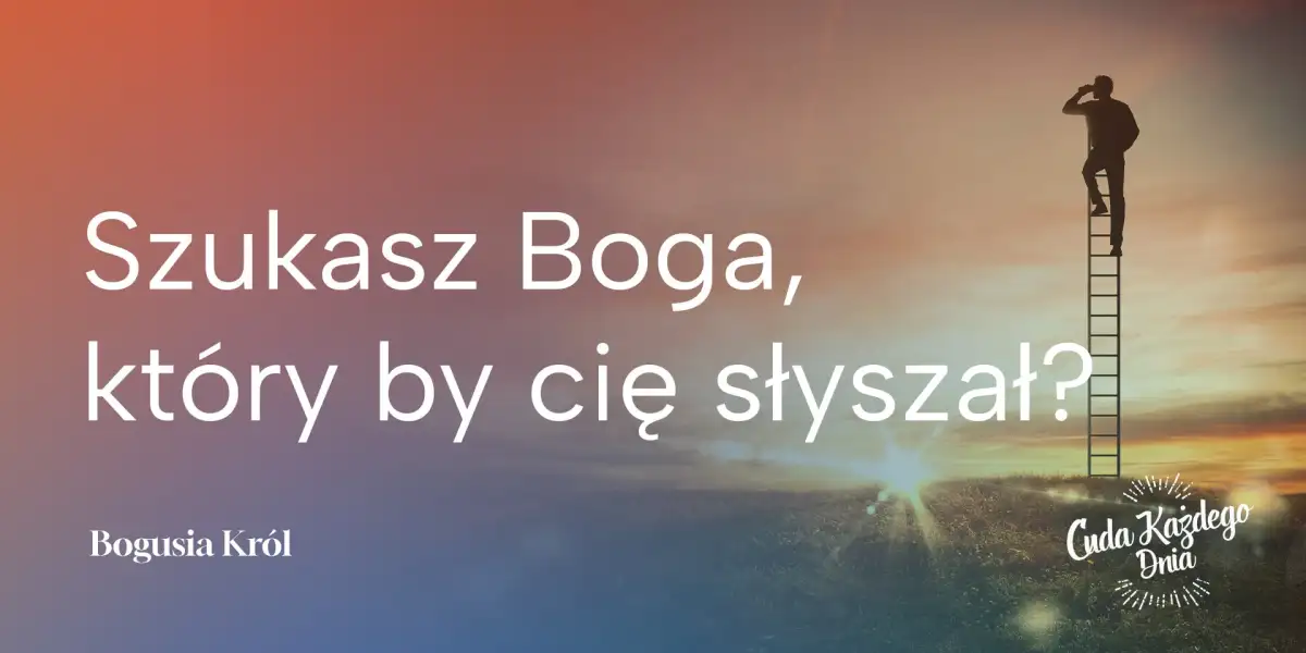 Szukasz Boga, który by cię słyszał?
