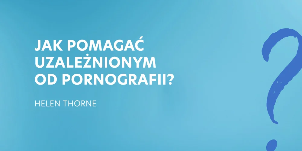 4.Jak pomagać uzależnionym od pornografii? - Helen Thorne