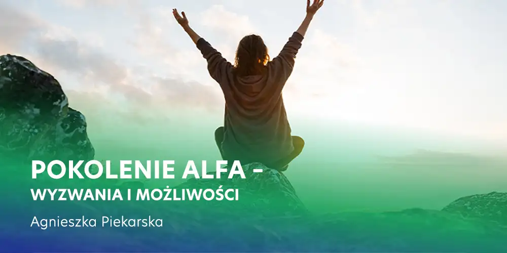 Pokolenie Alfa – wyzwania i możliwości [seminarium] - Agnieszka Piekarska