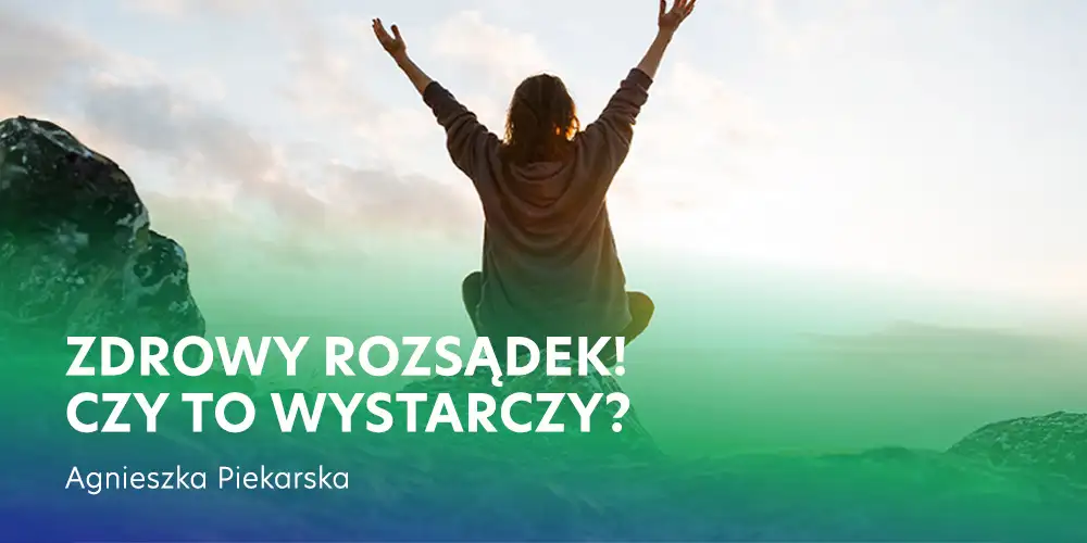 Zdrowy rozsądek – ale czy to wystarczy? [pre-konferencja] - Agnieszka Piekarska