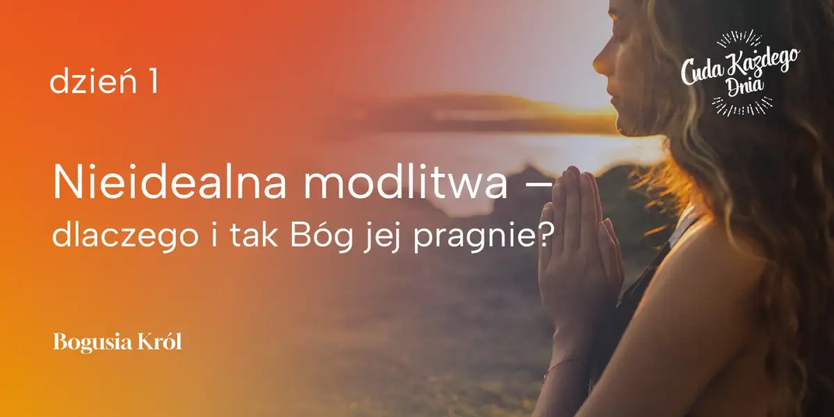 Nieidealna modlitwa – dlaczego i tak Bóg jej pragnie?