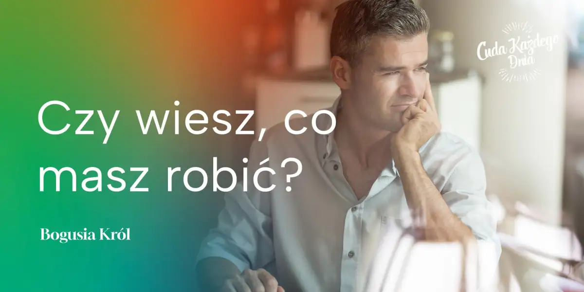 Wiesz, co masz zrobić?