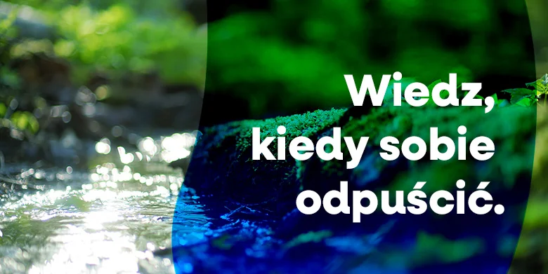 Wiedz, kiedy sobie odpuścić
