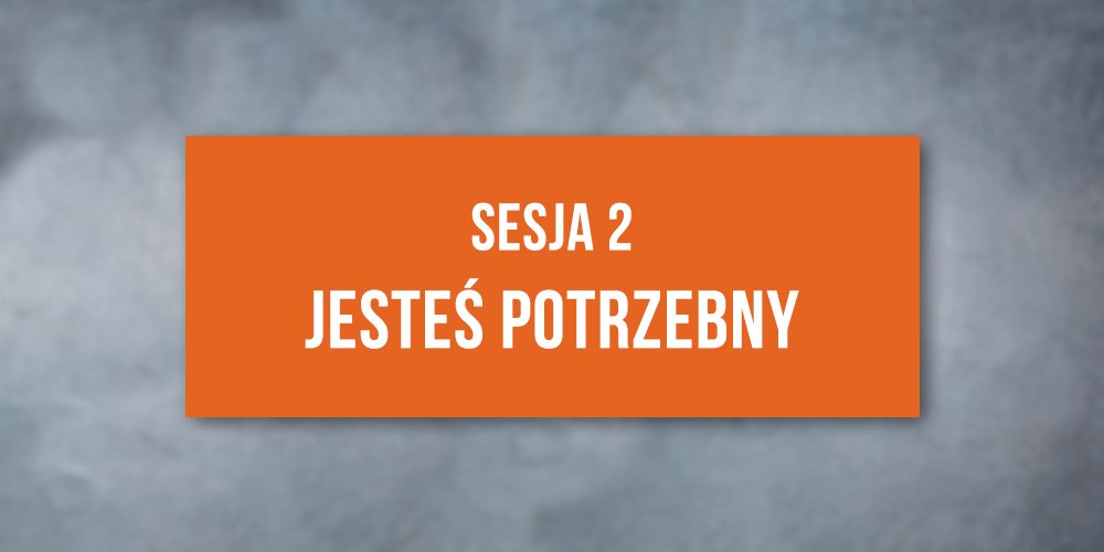 Sesja 2: Konferencja Jesteś Potrzebny