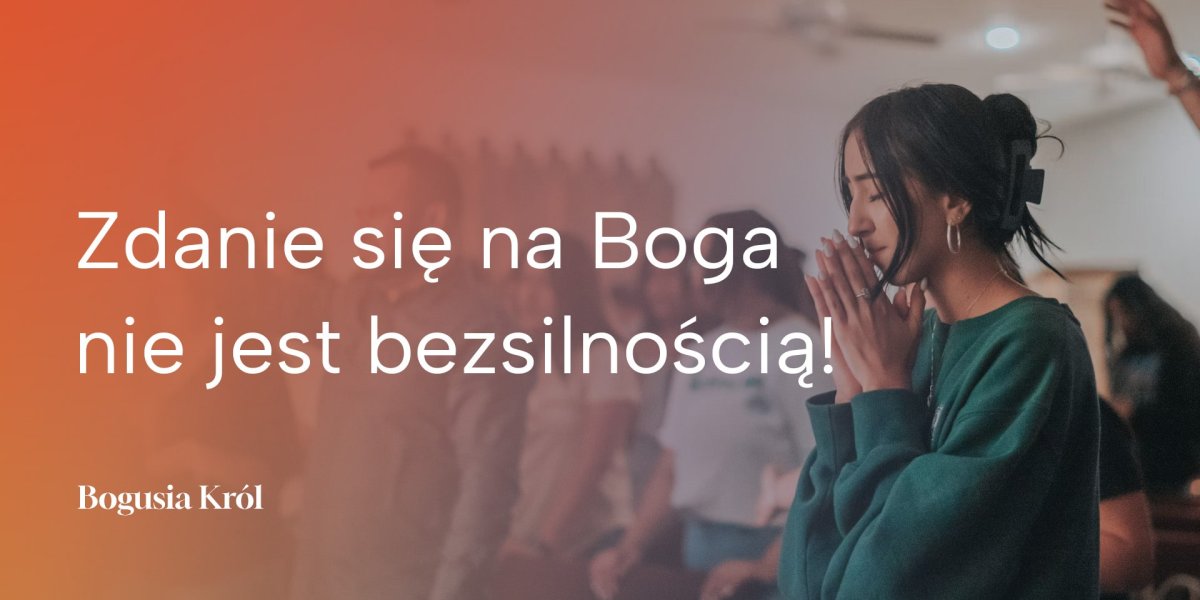 Zdanie się na Boga nie jest bezsilnością!