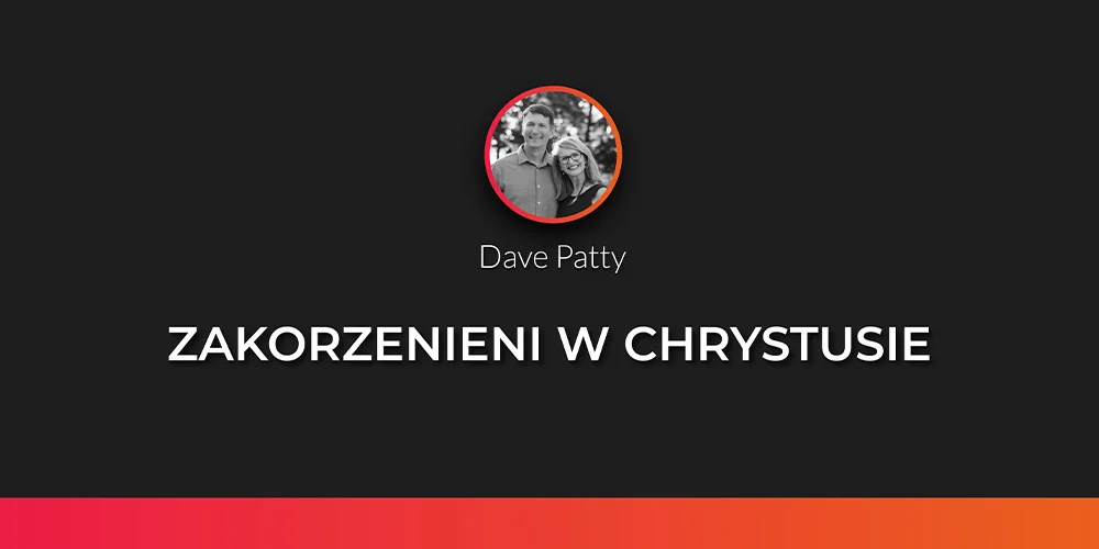 Sesja 5: Zakorzenieni w Chrystusie - Dave Patty