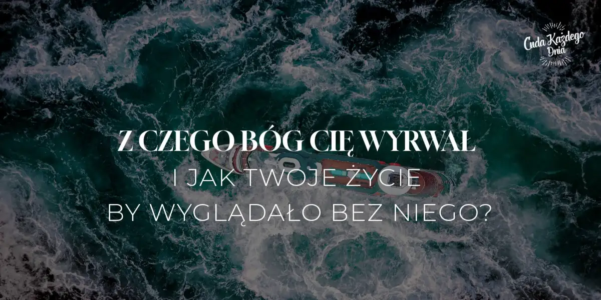 Z czego Bóg cię wyrwał?