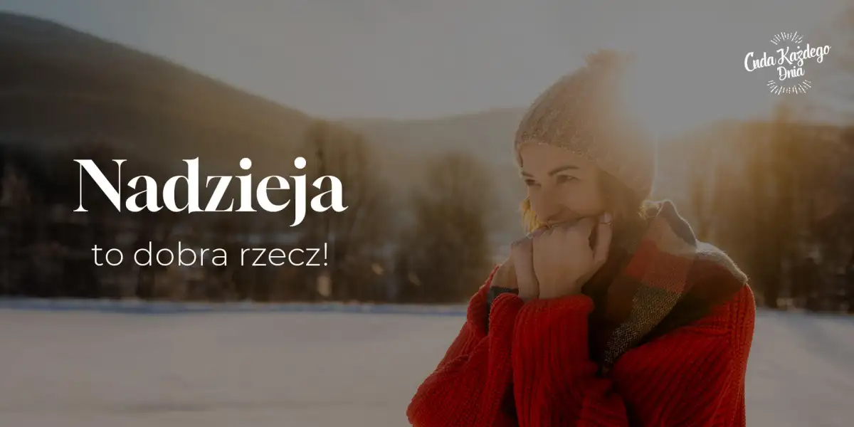 Nadzieja to dobra rzecz, może najlepsza ze wszystkich…