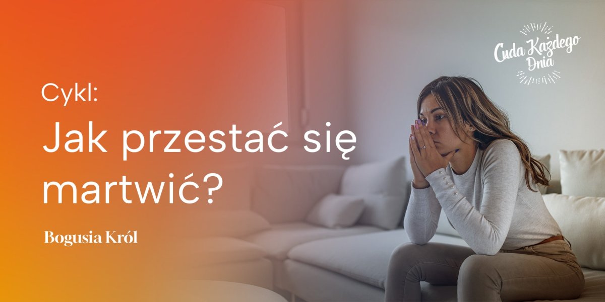 Wierzysz w Boga, ale nieustannie się martwisz? Cz. 1