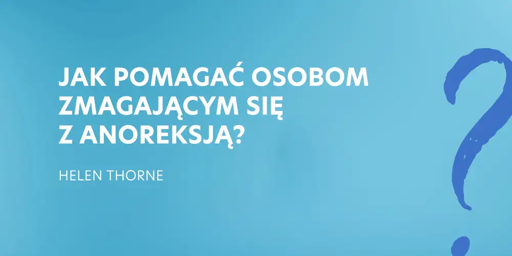 6. Jak pomagać osobom zmagającym się z anoreksją? - Helen Thorne