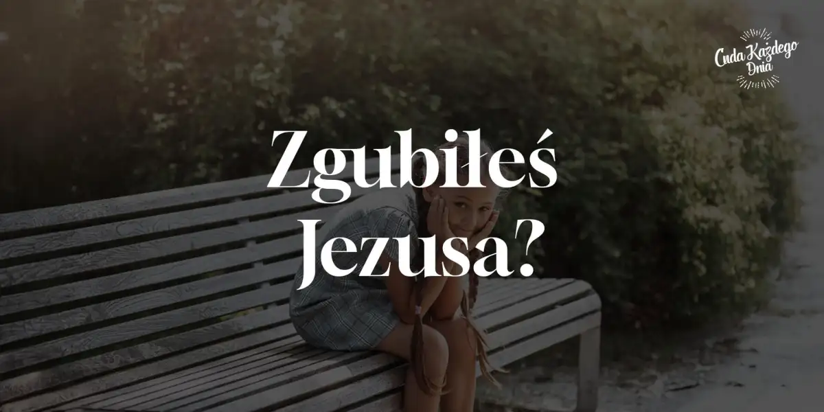 Zgubiłeś Jezusa?