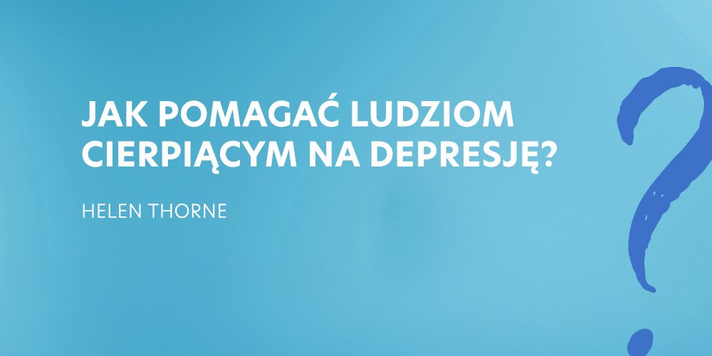 2. Jak pomagać ludziom cierpiącym na depresję - Helen Thorne