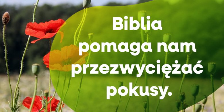 Biblia pomaga nam przezwyciężać pokusy (1)
