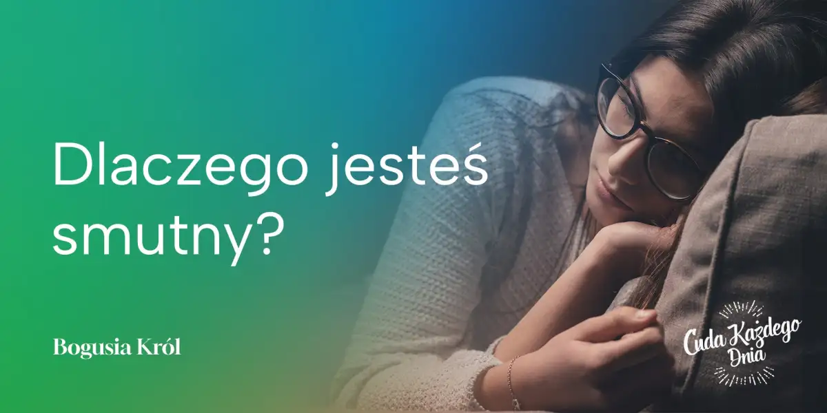 Dlaczego jesteś smutny?