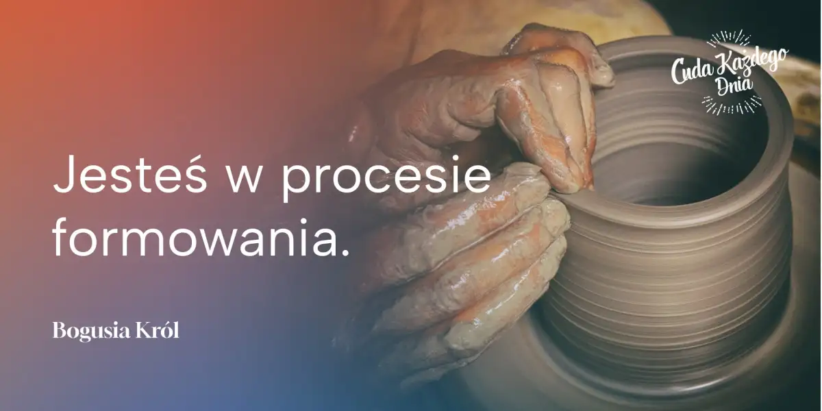 Jesteś w procesie formowania!