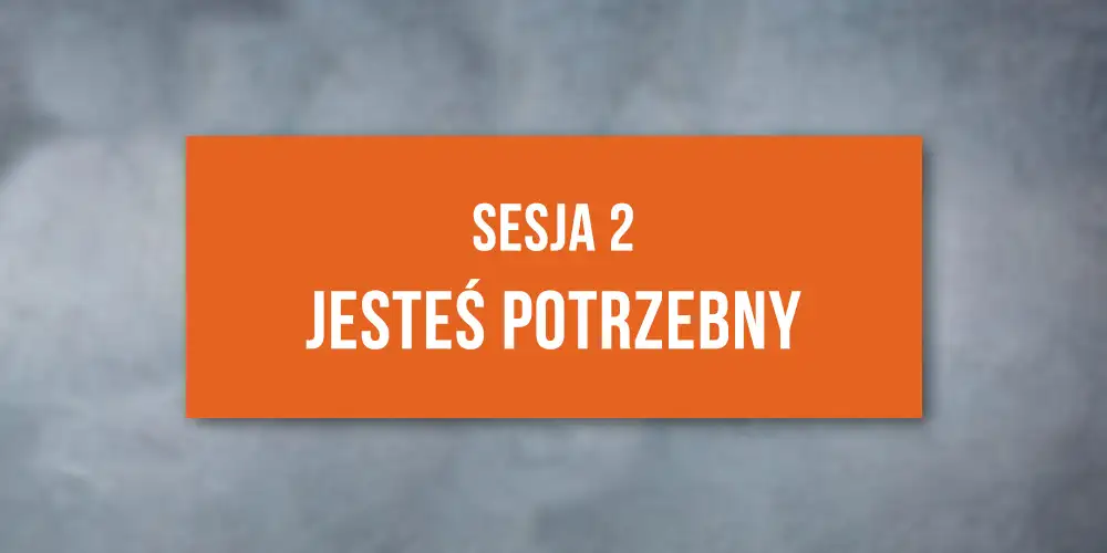 Sesja 2: Konferencja Jesteś Potrzebny