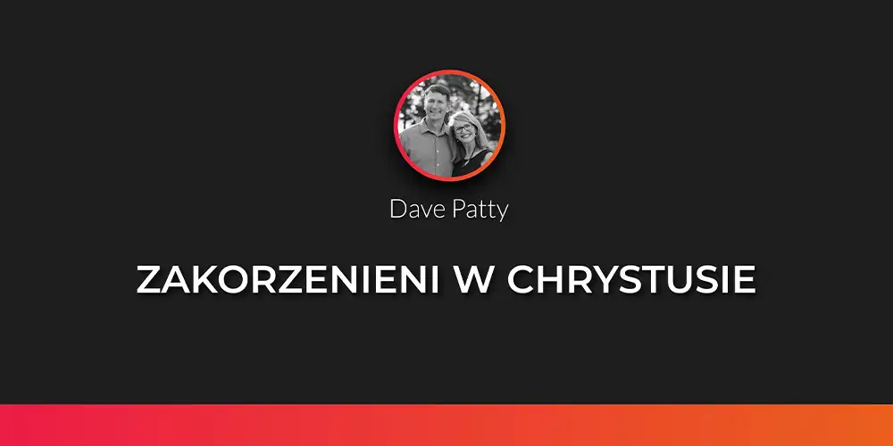 Sesja 5: Zakorzenieni w Chrystusie - Dave Patty