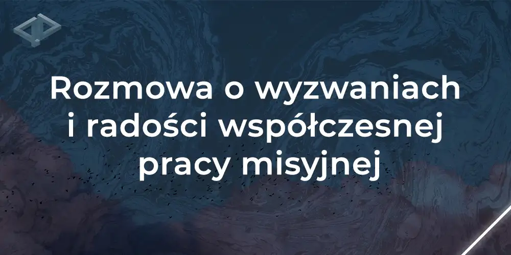 Sesja 3 - Rozmowa o wyzwaniach i radości współczesnej pracy misyjnej