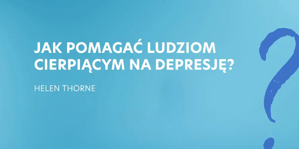 2. Jak pomagać ludziom cierpiącym na depresję - Helen Thorne