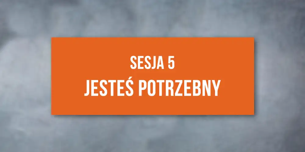 Sesja 5: Konferencja Jesteś Potrzebny
